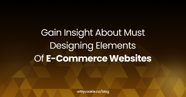 Gain Insight About Must Designing Elements of E Commerce Websites