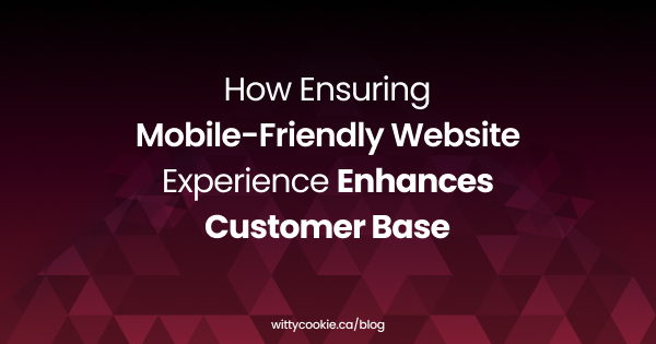 How Ensuring Mobile Friendly Website Experience Enhances Customer Base