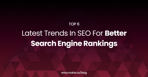 Top 6 Latest Trends In SEO For Better Search Engine Rankings
