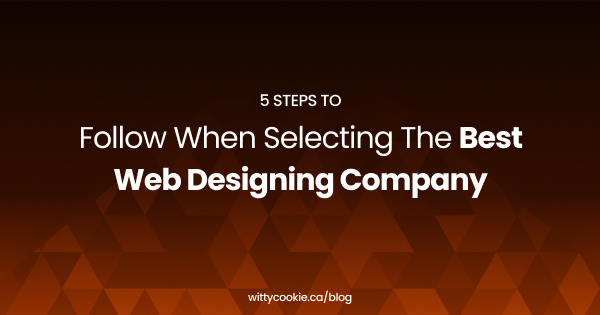 5 Steps To Follow When Selecting The Best Web Designing Company