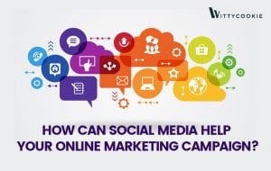 HOW CAN SOCIAL MEDIA HELP YOUR ONLINE MARKETING CAMPAIGN