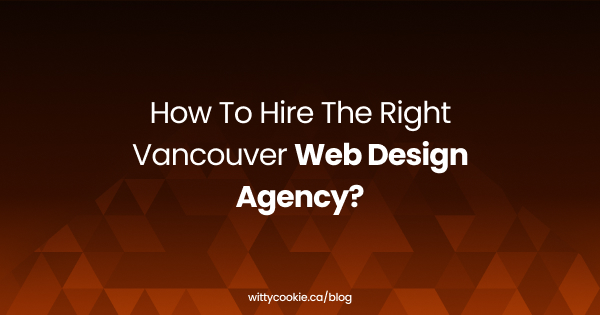 How To Hire The Right Vancouver Web Design Agency