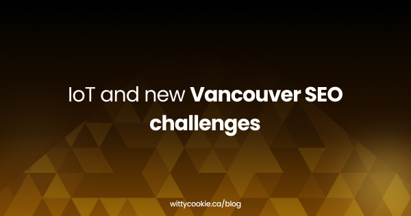 IoT and new Vancouver SEO challenges
