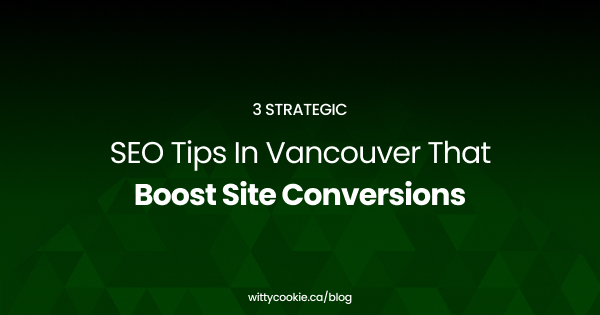 3 Strategic SEO Tips In Vancouver That Boost Site Conversions