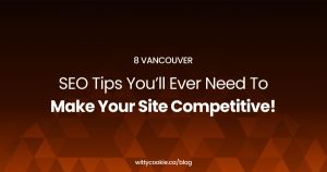 8 Vancouver SEO Tips You’ll Ever Need To Make Your Site Competitive