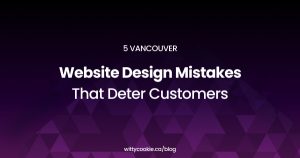 5 Vancouver Website Design Mistakes That Deter Customers