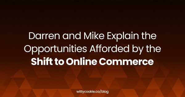 Darren and Mike Explain the Opportunities Afforded by the Shift to Online Commerce