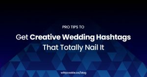 Pro Tips To Get Creative Wedding Hashtags That Totally Nail It 1