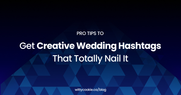 Pro Tips To Get Creative Wedding Hashtags That Totally Nail It 1