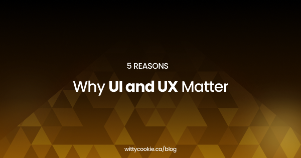 5 Reasons Why UI and UX Matter